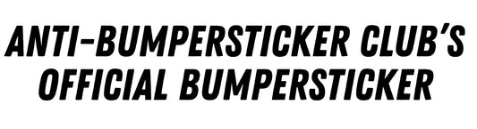 Anti-Bumper Sticker Club Official Bumper Sticker